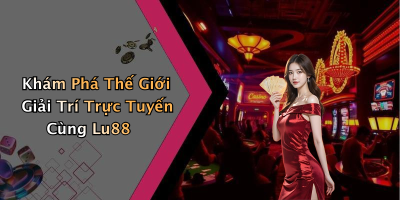lu88-kham-pha-the-gioi-giai-tri-truc-tuyen-day-moi-me-2412
