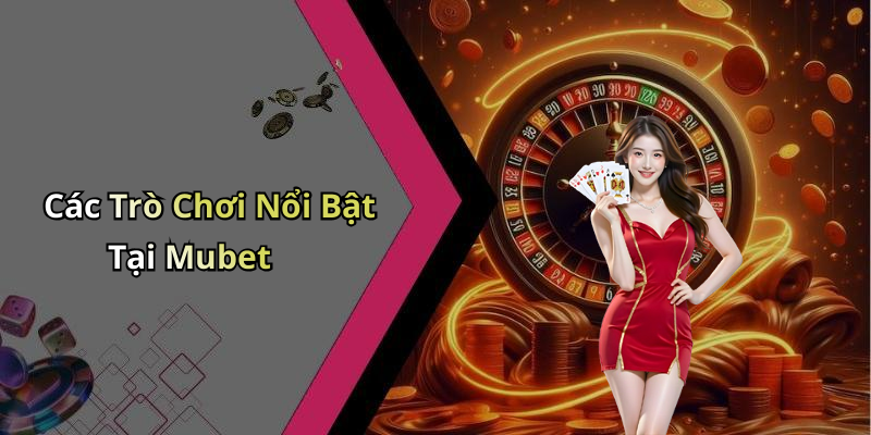 Các Trò Chơi Nổi Bật Tại Mubet