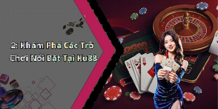 2: Khám Phá Các Trò Chơi Nổi Bật Tại Ku88