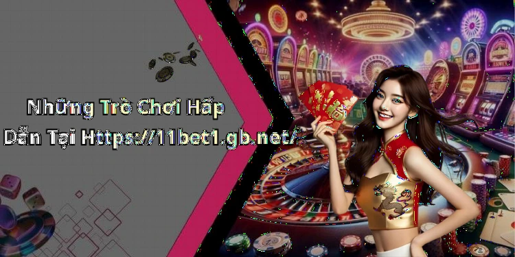 Những Trò Chơi Hấp Dẫn Tại Https://11bet1.gb.net/