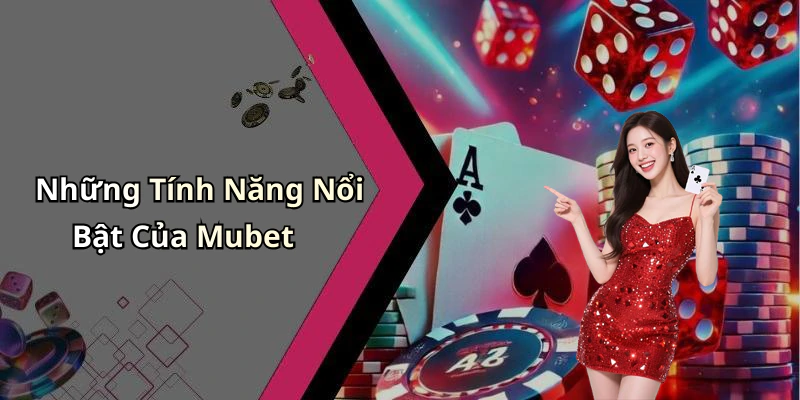 Những Tính Năng Nổi Bật Của Mubet