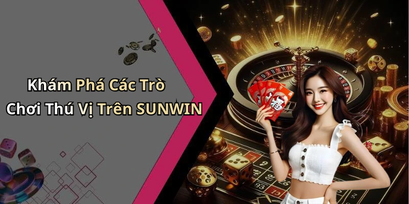Khám Phá Các Trò Chơi Thú Vị Trên SUNWIN