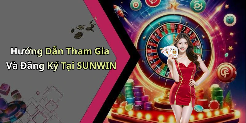 Hướng Dẫn Tham Gia Và Đăng Ký Tại SUNWIN