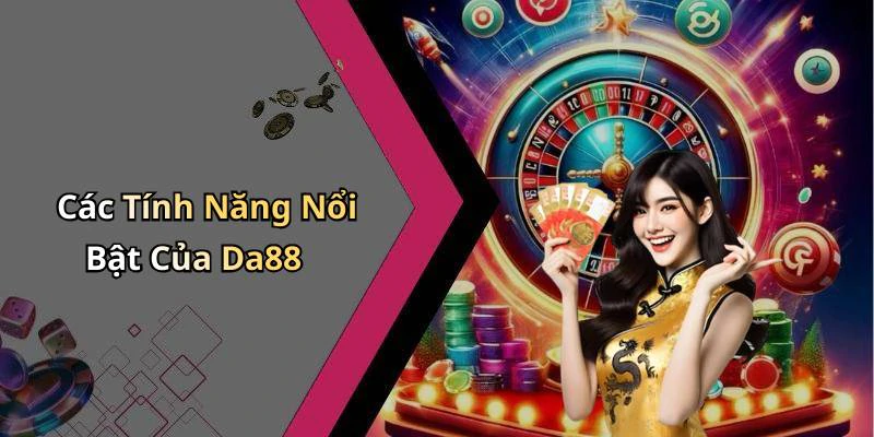 Các Tính Năng Nổi Bật Của Da88