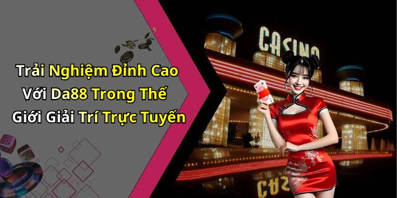 Trải Nghiệm Đỉnh Cao Với Da88 Trong Thế Giới Giải Trí Trực Tuyến