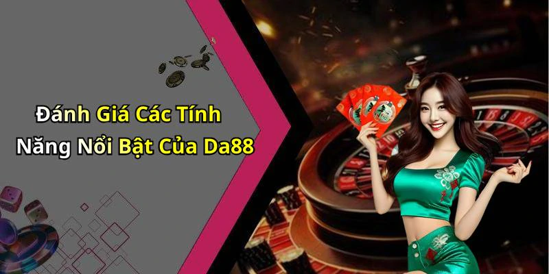 Đánh Giá Các Tính Năng Nổi Bật Của Da88