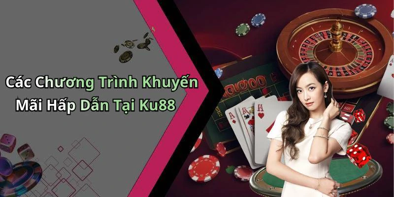 Các Chương Trình Khuyến Mãi Hấp Dẫn Tại Ku88