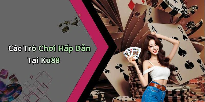 Các Trò Chơi Hấp Dẫn Tại Ku88