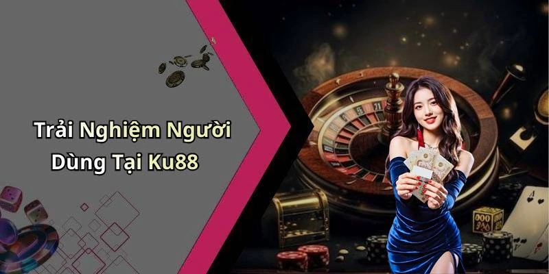 Trải Nghiệm Người Dùng Tại Ku88