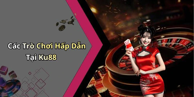 Các Trò Chơi Hấp Dẫn Tại Ku88