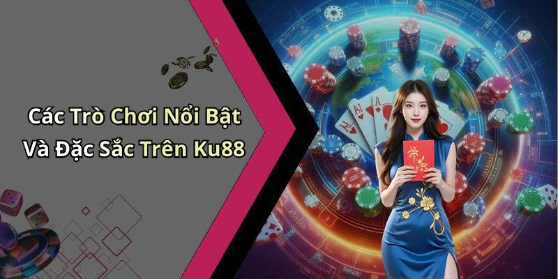 Các Trò Chơi Nổi Bật Và Đặc Sắc Trên Ku88