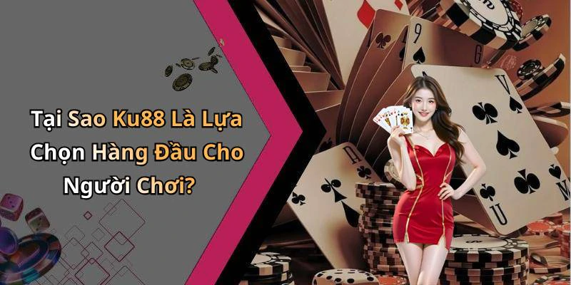 Tại Sao Ku88 Là Lựa Chọn Hàng Đầu Cho Người Chơi?