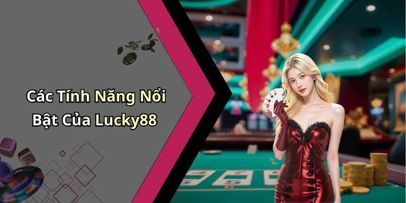 Các Tính Năng Nổi Bật Của Lucky88