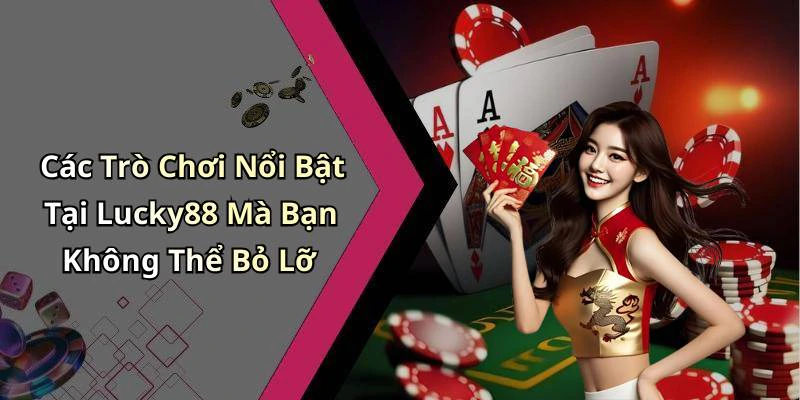 Các Trò Chơi Nổi Bật Tại Lucky88 Mà Bạn Không Thể Bỏ Lỡ