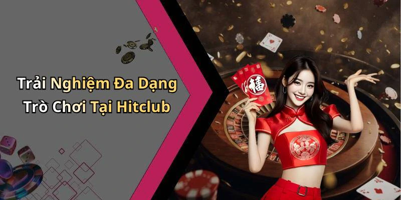 Trải Nghiệm Đa Dạng Trò Chơi Tại Hitclub