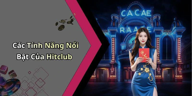 Các Tính Năng Nổi Bật Của Hitclub