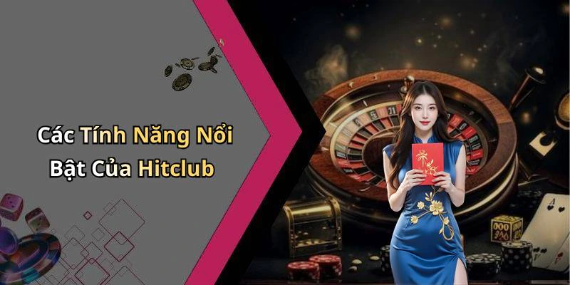 Các Tính Năng Nổi Bật Của Hitclub