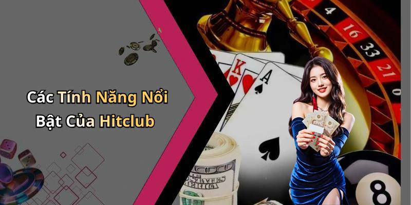 Các Tính Năng Nổi Bật Của Hitclub