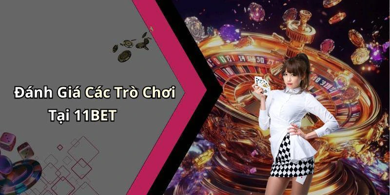Đánh Giá Các Trò Chơi Tại 11BET