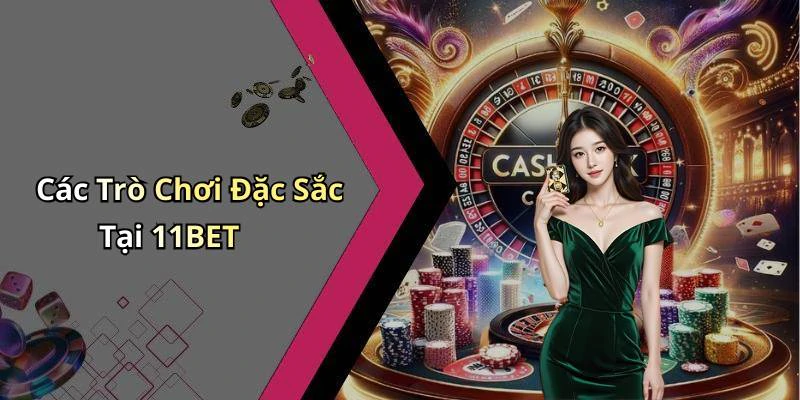 Các Trò Chơi Đặc Sắc Tại 11BET