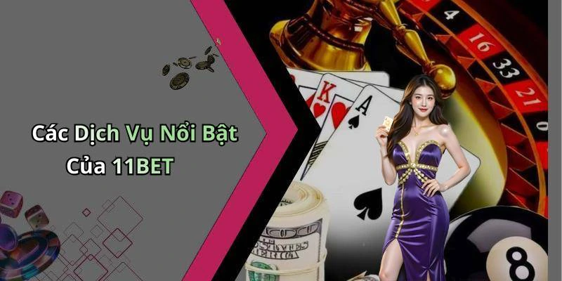 Các Dịch Vụ Nổi Bật Của 11BET