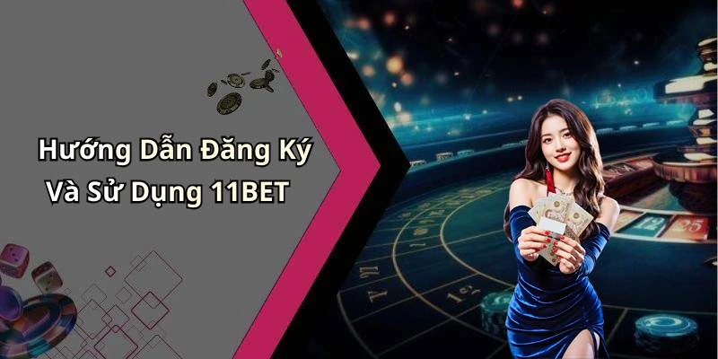 Hướng Dẫn Đăng Ký Và Sử Dụng 11BET