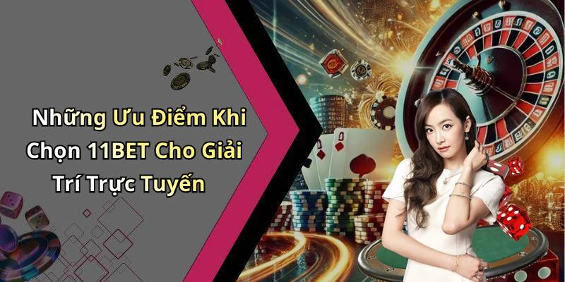Những Ưu Điểm Khi Chọn 11BET Cho Giải Trí Trực Tuyến
