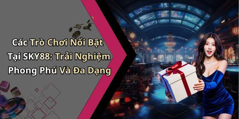 Các Trò Chơi Nổi Bật Tại SKY88: Trải Nghiệm Phong Phú Và Đa Dạng