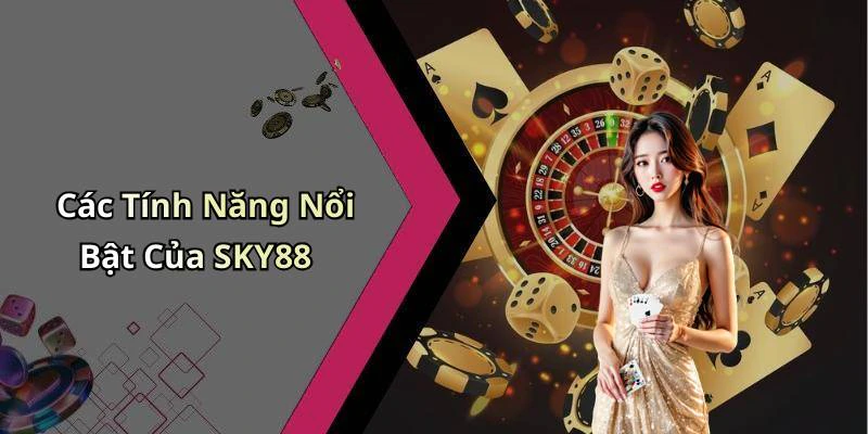 Các Tính Năng Nổi Bật Của SKY88