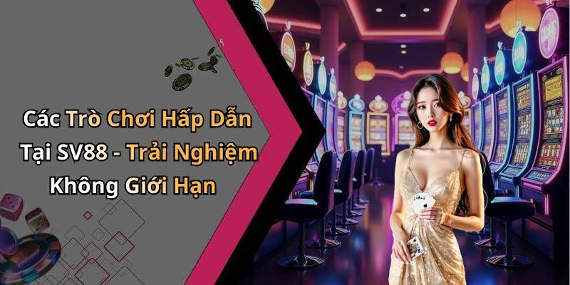 Các Trò Chơi Hấp Dẫn Tại SV88 - Trải Nghiệm Không Giới Hạn