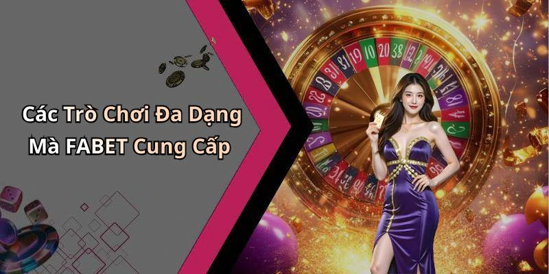 Các Trò Chơi Đa Dạng Mà FABET Cung Cấp