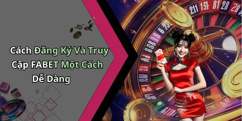 Cách Đăng Ký Và Truy Cập FABET Một Cách Dễ Dàng
