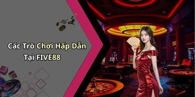 Các Trò Chơi Hấp Dẫn Tại FIVE88
