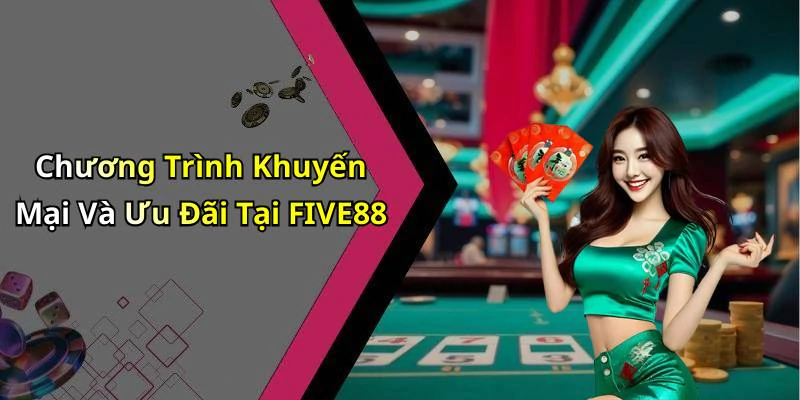 Chương Trình Khuyến Mại Và Ưu Đãi Tại FIVE88