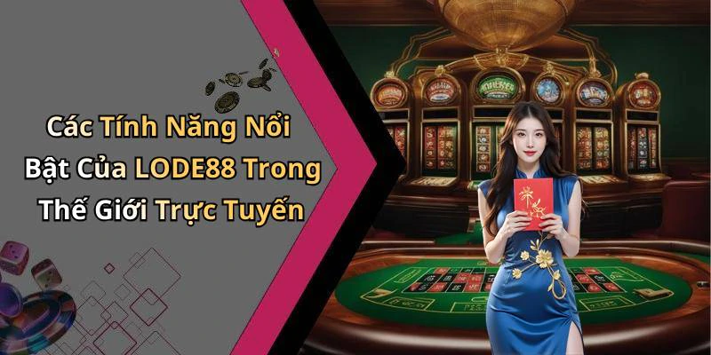 Các Tính Năng Nổi Bật Của LODE88 Trong Thế Giới Trực Tuyến