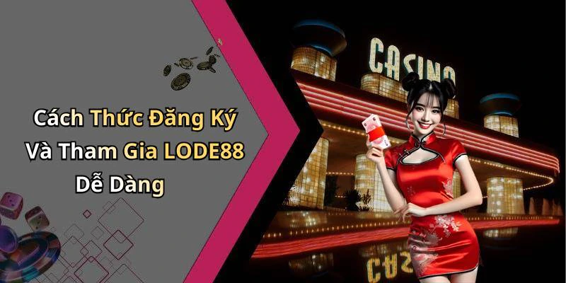 Cách Thức Đăng Ký Và Tham Gia LODE88 Dễ Dàng