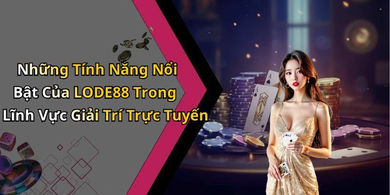 Những Tính Năng Nổi Bật Của LODE88 Trong Lĩnh Vực Giải Trí Trực Tuyến