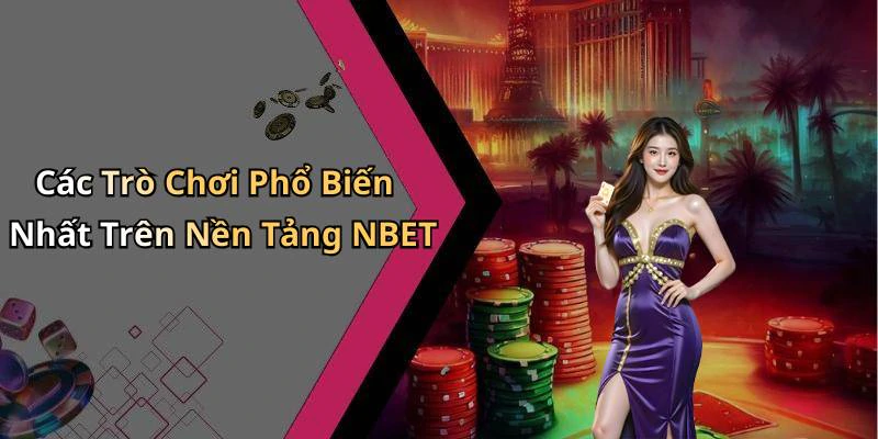 Các Trò Chơi Phổ Biến Nhất Trên Nền Tảng NBET