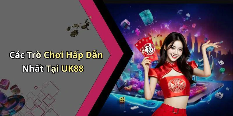 Các Trò Chơi Hấp Dẫn Nhất Tại UK88