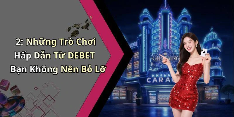 2: Những Trò Chơi Hấp Dẫn Từ DEBET Bạn Không Nên Bỏ Lỡ