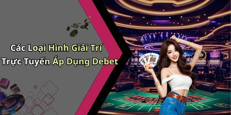 Các Loại Hình Giải Trí Trực Tuyến Áp Dụng Debet