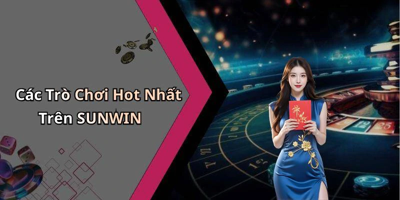 Các Trò Chơi Hot Nhất Trên SUNWIN