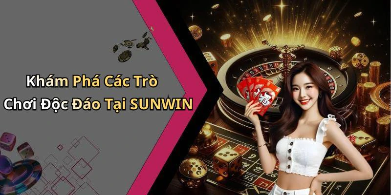 Khám Phá Các Trò Chơi Độc Đáo Tại SUNWIN
