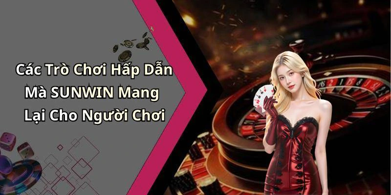 Các Trò Chơi Hấp Dẫn Mà SUNWIN Mang Lại Cho Người Chơi