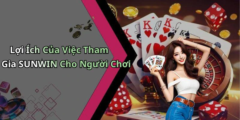 Lợi Ích Của Việc Tham Gia SUNWIN Cho Người Chơi
