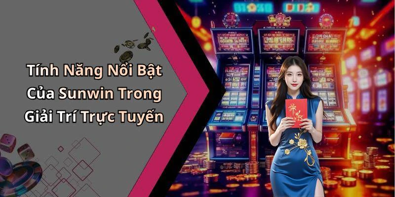 Tính Năng Nổi Bật Của Sunwin Trong Giải Trí Trực Tuyến