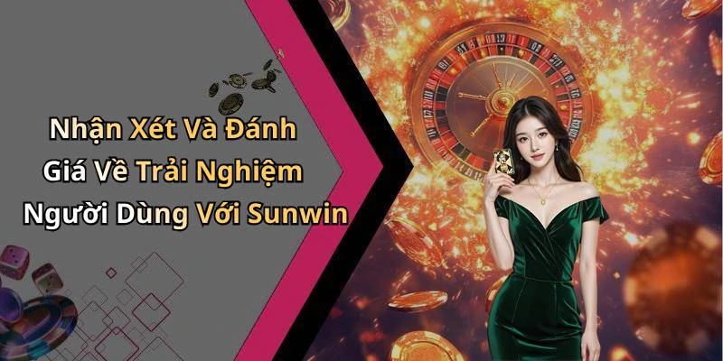 Nhận Xét Và Đánh Giá Về Trải Nghiệm Người Dùng Với Sunwin