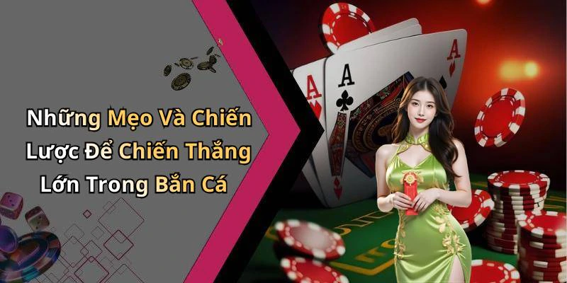 Những Mẹo Và Chiến Lược Để Chiến Thắng Lớn Trong Bắn Cá