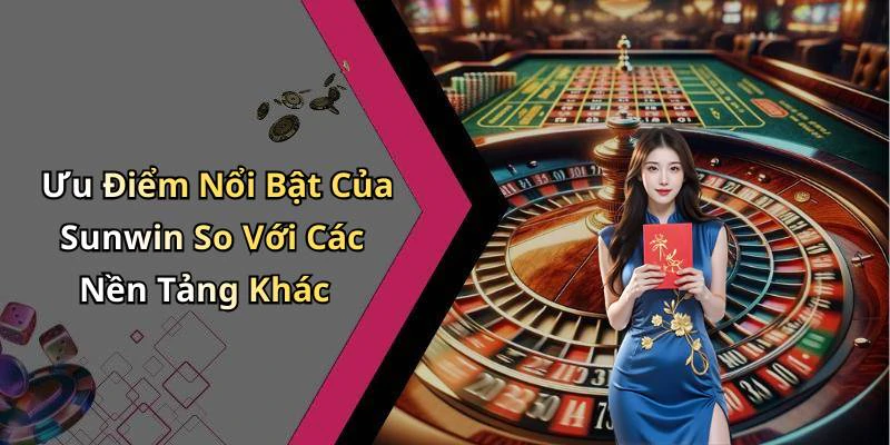 Ưu Điểm Nổi Bật Của Sunwin So Với Các Nền Tảng Khác